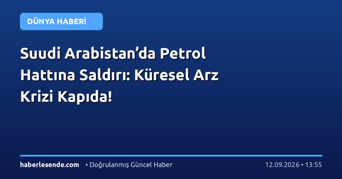 Suudi Arabistan’da Petrol Hattına Saldırı: Küresel Arz Krizi Kapıda!