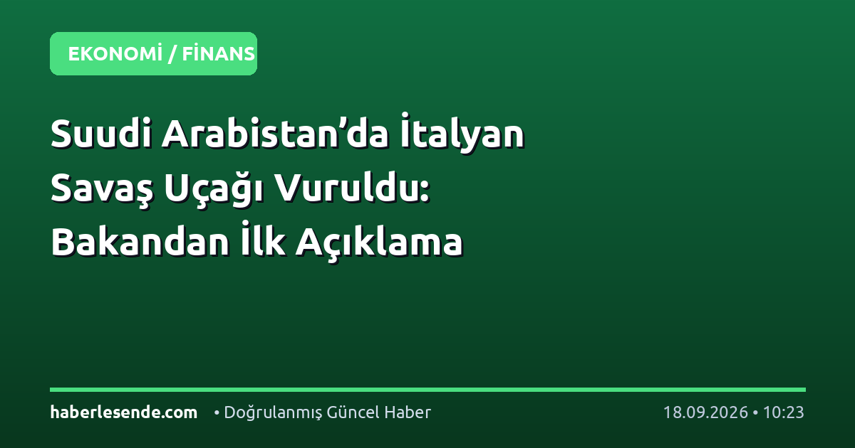 Suudi Arabistan’da İtalyan Savaş Uçağı Vuruldu: Bakandan İlk Açıklama