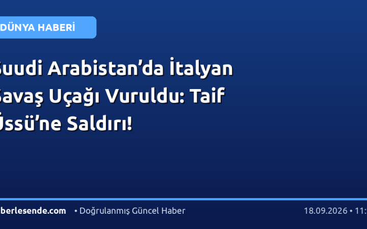 Suudi Arabistan’da İtalyan Savaş Uçağı Vuruldu: Taif Üssü’ne Saldırı!
