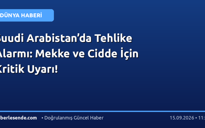 Suudi Arabistan’da Tehlike Alarmı: Mekke ve Cidde İçin Kritik Uyarı!