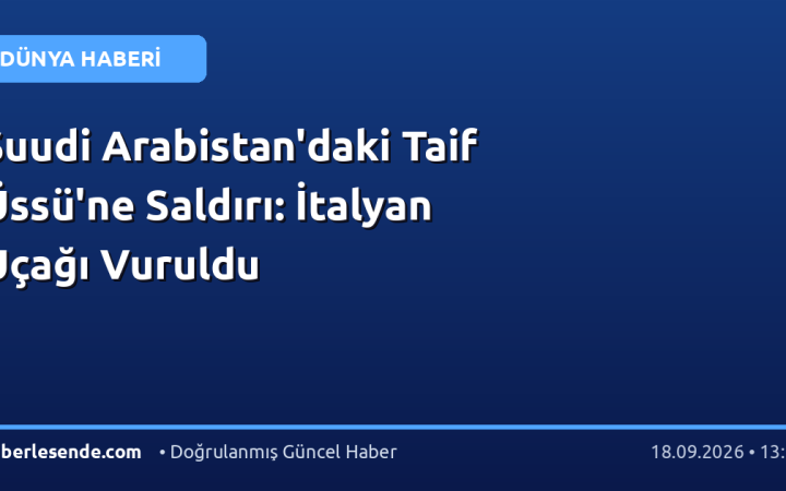 Suudi Arabistan'daki Taif Üssü'ne Saldırı: İtalyan Uçağı Vuruldu