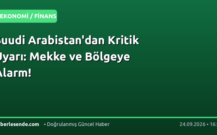 Suudi Arabistan'dan Kritik Uyarı: Mekke ve Bölgeye Alarm!