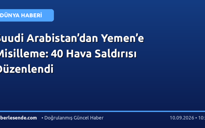 Suudi Arabistan’dan Yemen’e Misilleme: 40 Hava Saldırısı Düzenlendi