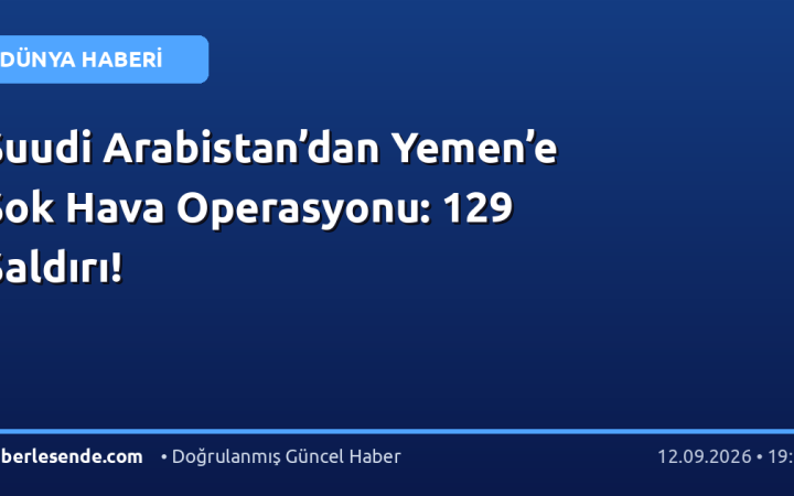 Suudi Arabistan’dan Yemen’e Şok Hava Operasyonu: 129 Saldırı!