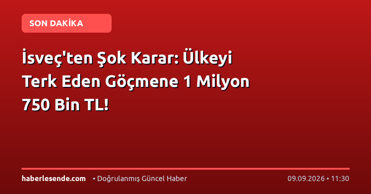 İsveç'ten Şok Karar: Ülkeyi Terk Eden Göçmene 1 Milyon 750 Bin TL!