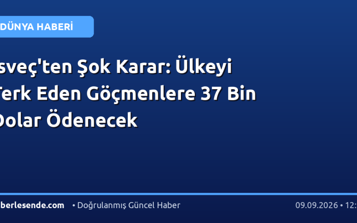 İsveç'ten Şok Karar: Ülkeyi Terk Eden Göçmenlere 37 Bin Dolar Ödenecek