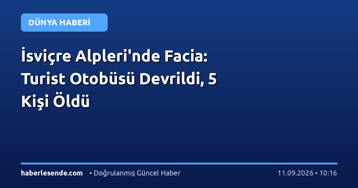 İsviçre Alpleri'nde Facia: Turist Otobüsü Devrildi, 5 Kişi Öldü