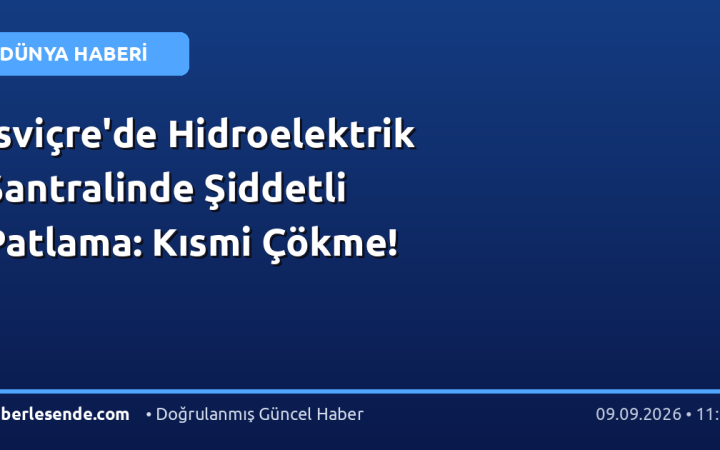 İsviçre'de Hidroelektrik Santralinde Şiddetli Patlama: Kısmi Çökme!