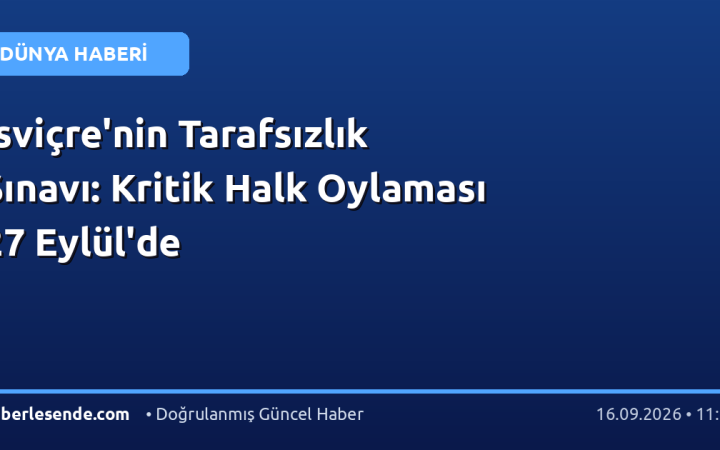 İsviçre'nin Tarafsızlık Sınavı: Kritik Halk Oylaması 27 Eylül'de