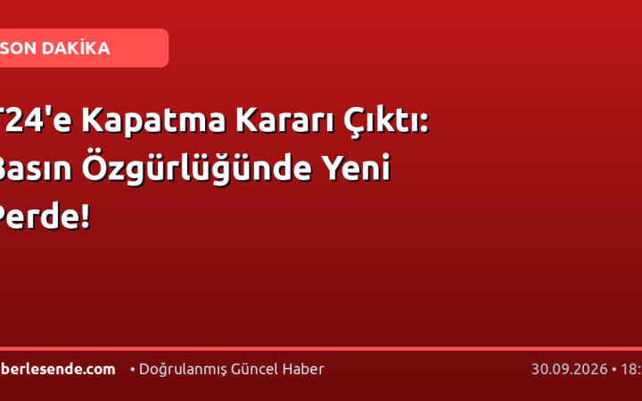 T24'e Kapatma Kararı Çıktı: Basın Özgürlüğünde Yeni Perde!