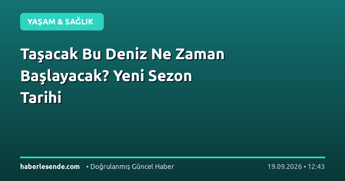 Taşacak Bu Deniz Ne Zaman Başlayacak? Yeni Sezon Tarihi