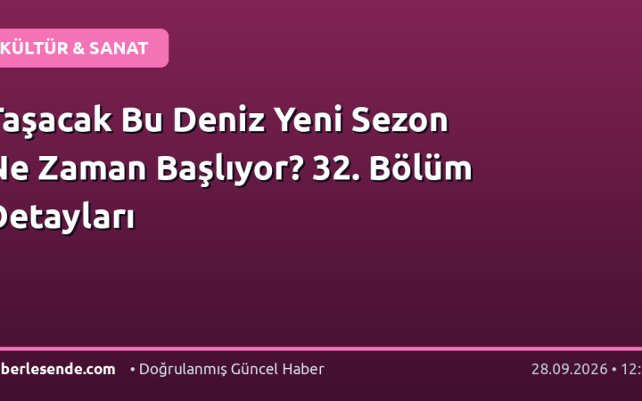 Taşacak Bu Deniz Yeni Sezon Ne Zaman Başlıyor? 32. Bölüm Detayları