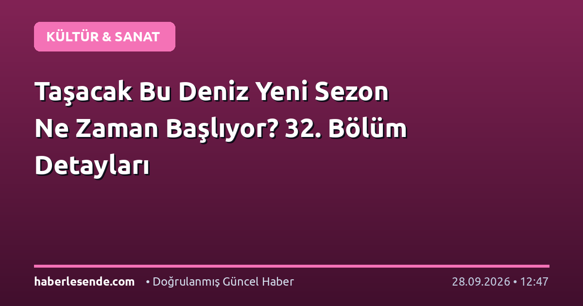 Taşacak Bu Deniz Yeni Sezon Ne Zaman Başlıyor? 32. Bölüm Detayları