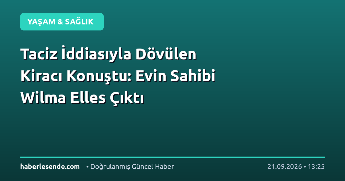 Taciz İddiasıyla Dövülen Kiracı Konuştu: Evin Sahibi Wilma Elles Çıktı