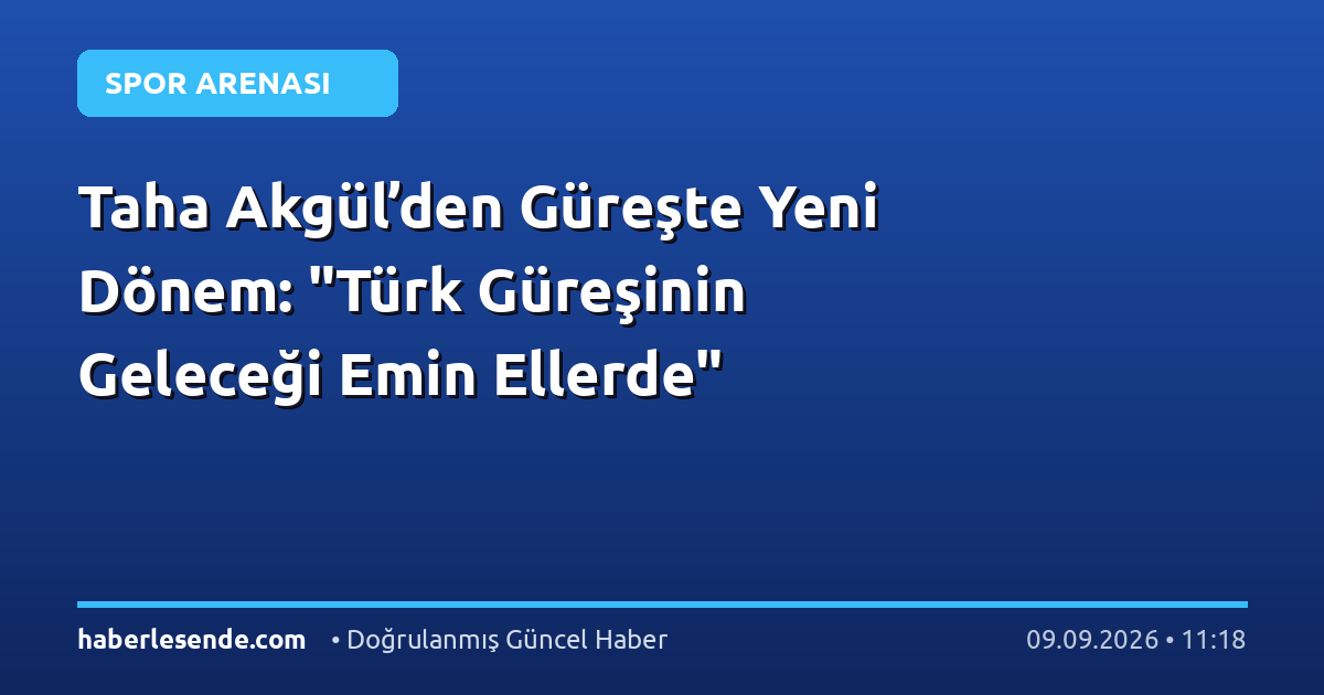 Taha Akgül’den Güreşte Yeni Dönem: "Türk Güreşinin Geleceği Emin Ellerde"