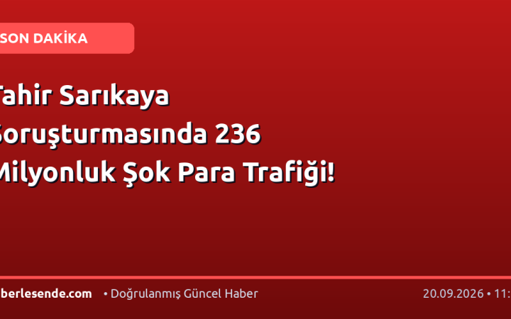 Tahir Sarıkaya Soruşturmasında 236 Milyonluk Şok Para Trafiği!