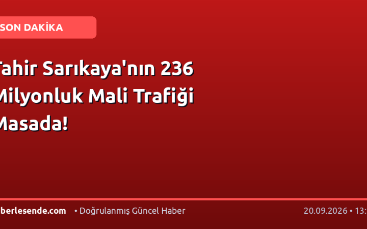 Tahir Sarıkaya'nın 236 Milyonluk Mali Trafiği Masada!