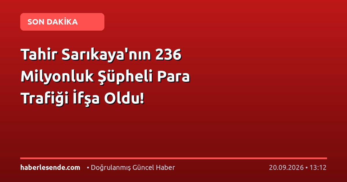 Tahir Sarıkaya'nın 236 Milyonluk Şüpheli Para Trafiği İfşa Oldu!