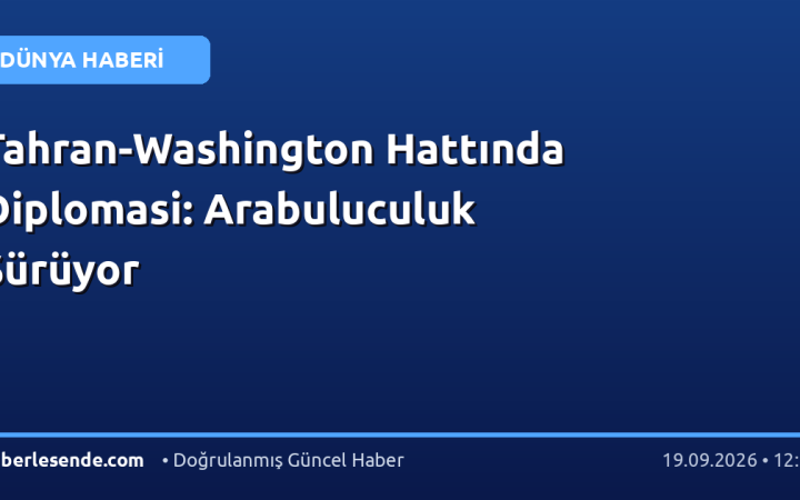 Tahran-Washington Hattında Diplomasi: Arabuluculuk Sürüyor