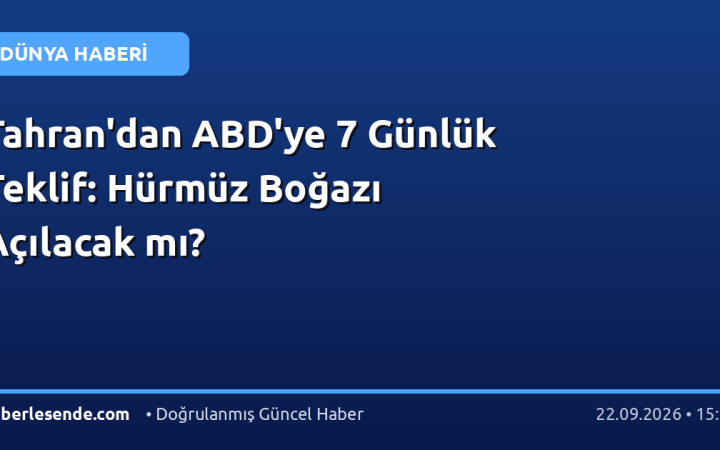 Tahran'dan ABD'ye 7 Günlük Teklif: Hürmüz Boğazı Açılacak mı?