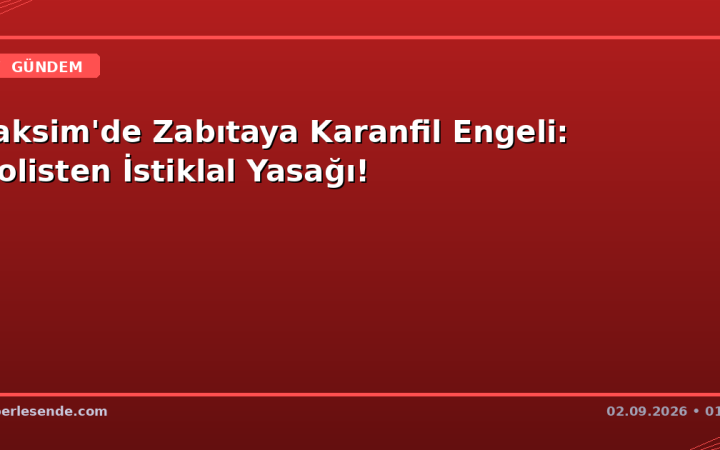 Taksim'de Zabıtaya Karanfil Engeli: Polisten İstiklal Yasağı!