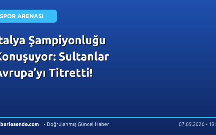 İtalya Şampiyonluğu Konuşuyor: Sultanlar Avrupa’yı Titretti!