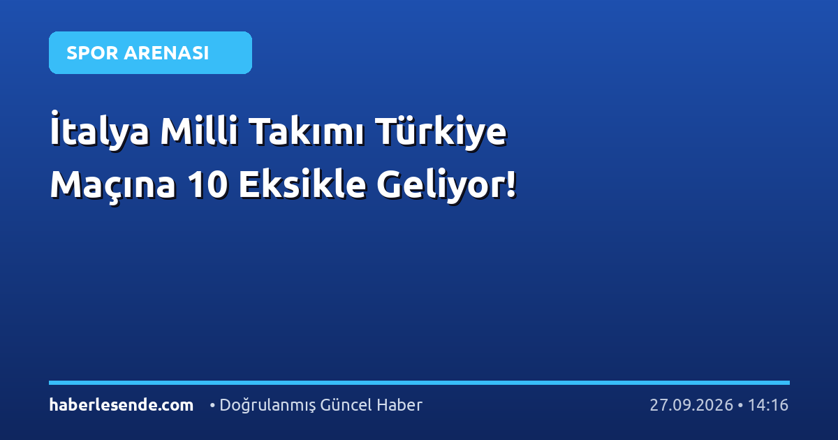İtalya Milli Takımı Türkiye Maçına 10 Eksikle Geliyor!