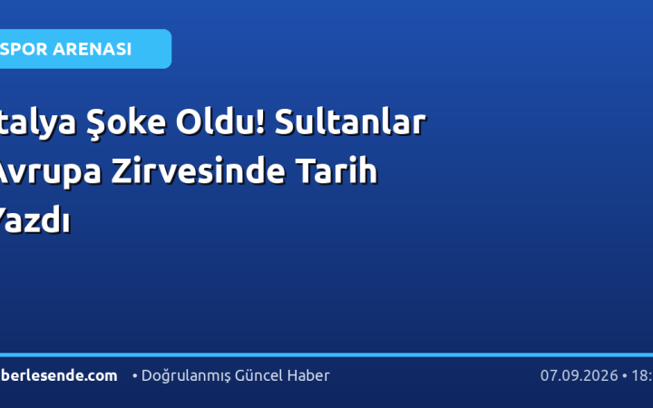 İtalya Şoke Oldu! Sultanlar Avrupa Zirvesinde Tarih Yazdı