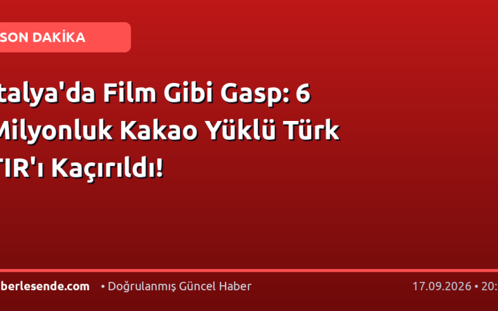 İtalya'da Film Gibi Gasp: 6 Milyonluk Kakao Yüklü Türk TIR'ı Kaçırıldı!