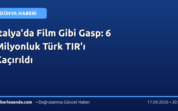 İtalya'da Film Gibi Gasp: 6 Milyonluk Türk TIR'ı Kaçırıldı