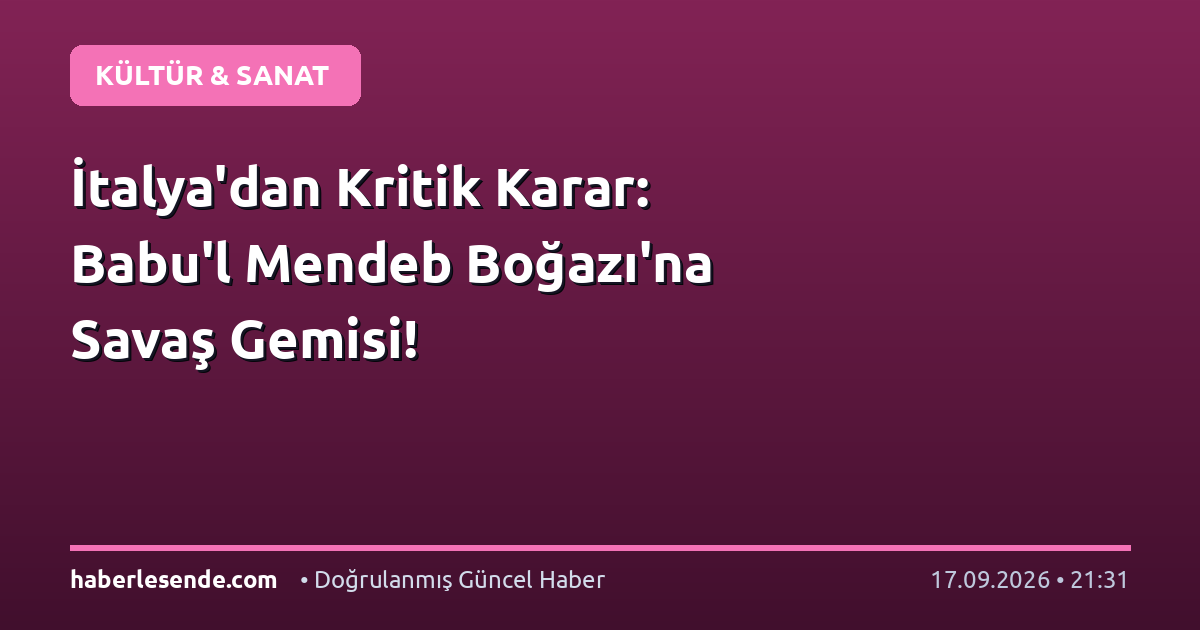 İtalya'dan Kritik Karar: Babu'l Mendeb Boğazı'na Savaş Gemisi!