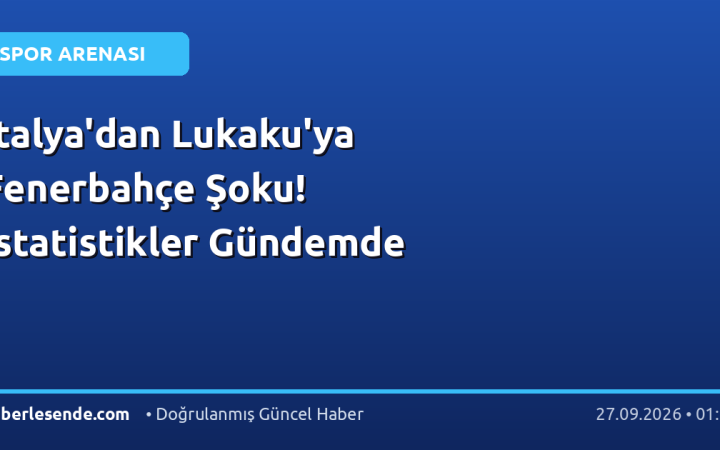 İtalya'dan Lukaku'ya Fenerbahçe Şoku! İstatistikler Gündemde