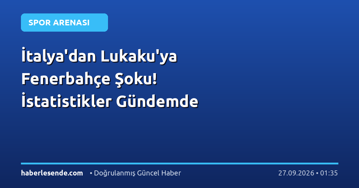 İtalya'dan Lukaku'ya Fenerbahçe Şoku! İstatistikler Gündemde