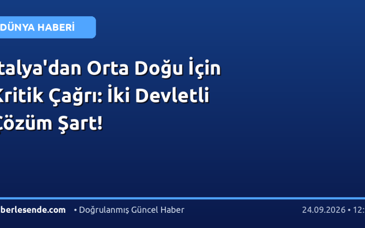 İtalya'dan Orta Doğu İçin Kritik Çağrı: İki Devletli Çözüm Şart!