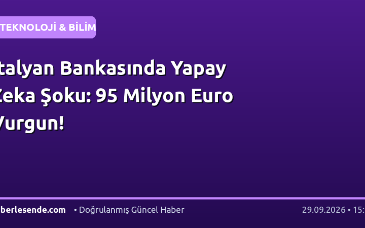 İtalyan Bankasında Yapay Zeka Şoku: 95 Milyon Euro Vurgun!