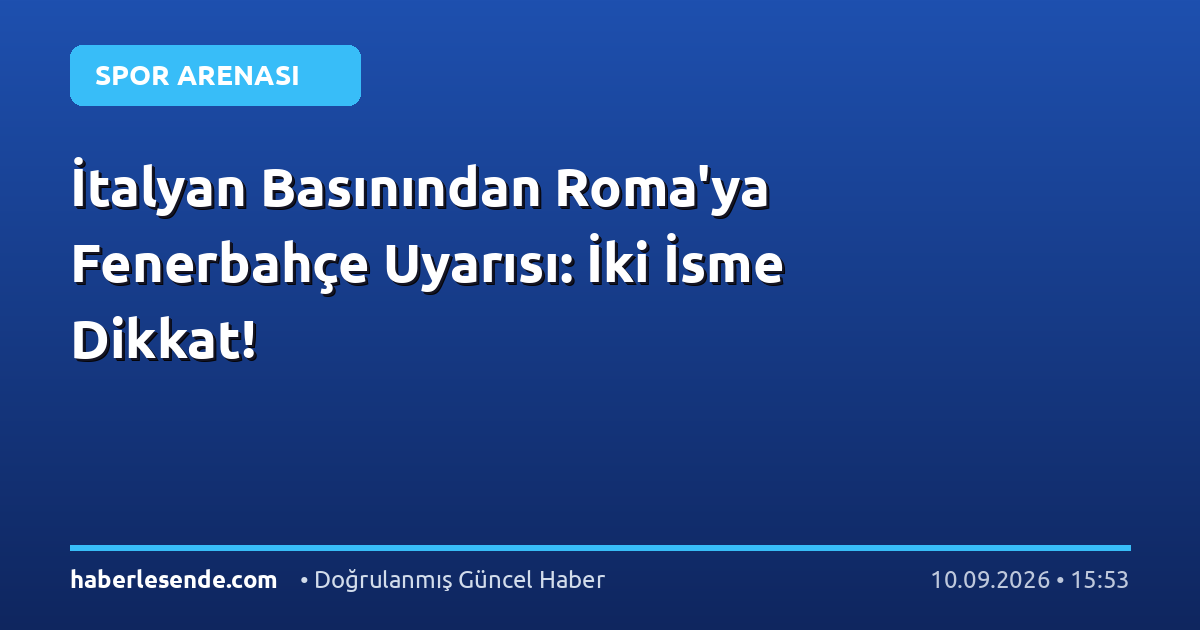 İtalyan Basınından Roma'ya Fenerbahçe Uyarısı: İki İsme Dikkat!
