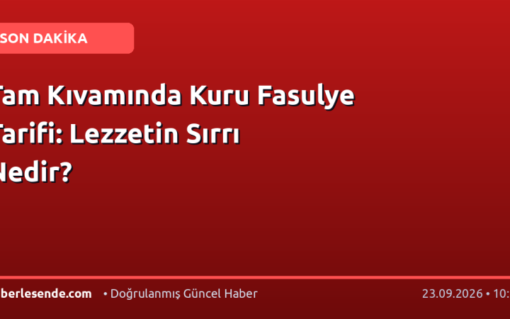 Tam Kıvamında Kuru Fasulye Tarifi: Lezzetin Sırrı Nedir?