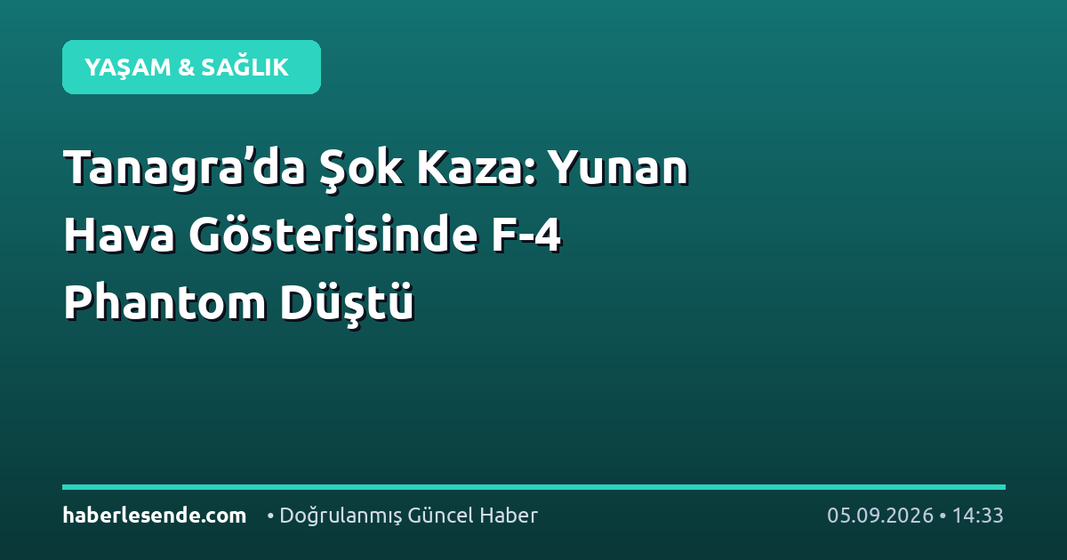Tanagra’da Şok Kaza: Yunan Hava Gösterisinde F-4 Phantom Düştü