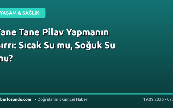 Tane Tane Pilav Yapmanın Sırrı: Sıcak Su mu, Soğuk Su mu?