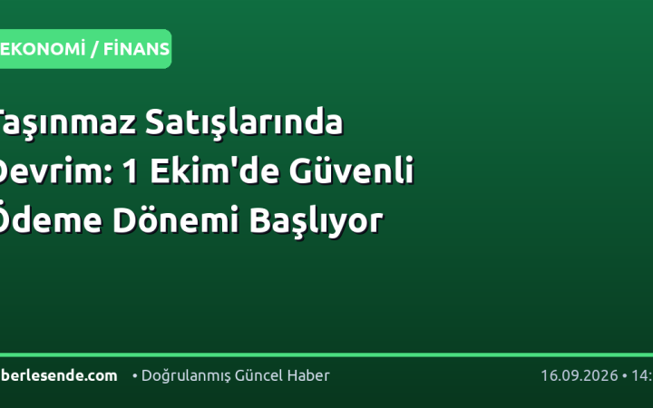 Taşınmaz Satışlarında Devrim: 1 Ekim'de Güvenli Ödeme Dönemi Başlıyor