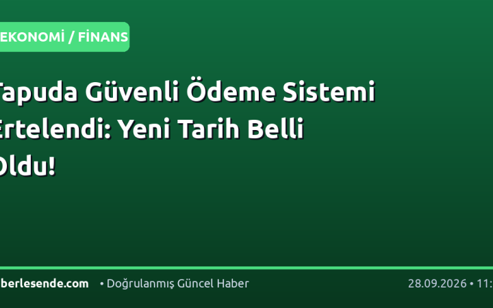 Tapuda Güvenli Ödeme Sistemi Ertelendi: Yeni Tarih Belli Oldu!