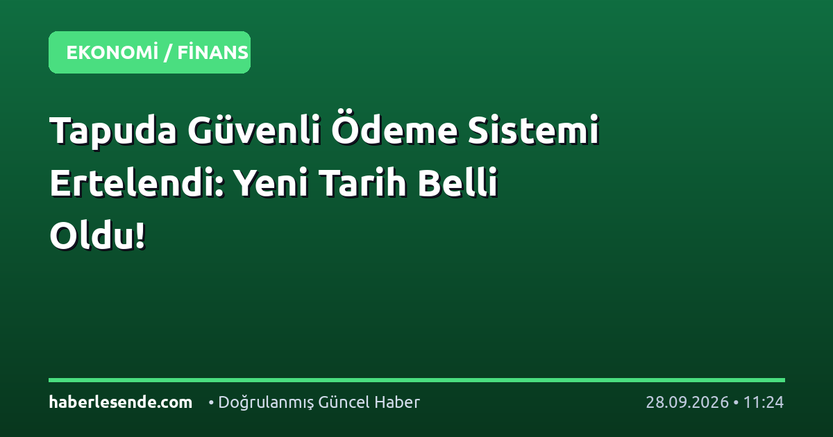 Tapuda Güvenli Ödeme Sistemi Ertelendi: Yeni Tarih Belli Oldu!