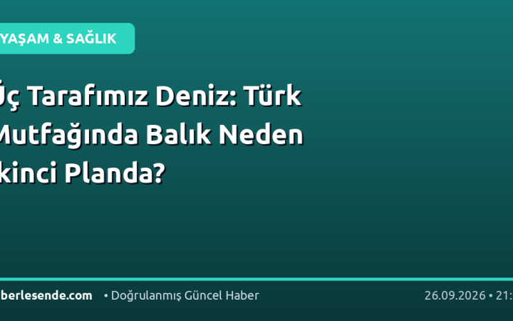 Üç Tarafımız Deniz: Türk Mutfağında Balık Neden İkinci Planda?