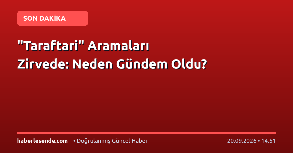 "Taraftari" Aramaları Zirvede: Neden Gündem Oldu?