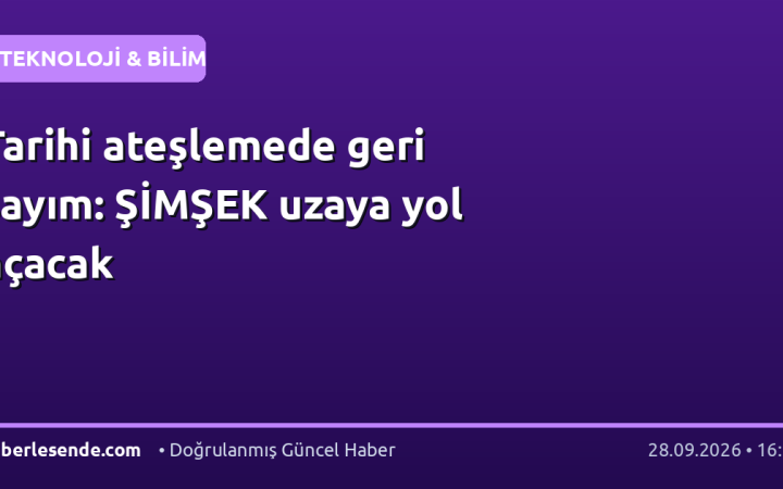 Tarihi ateşlemede geri sayım: ŞİMŞEK uzaya yol açacak