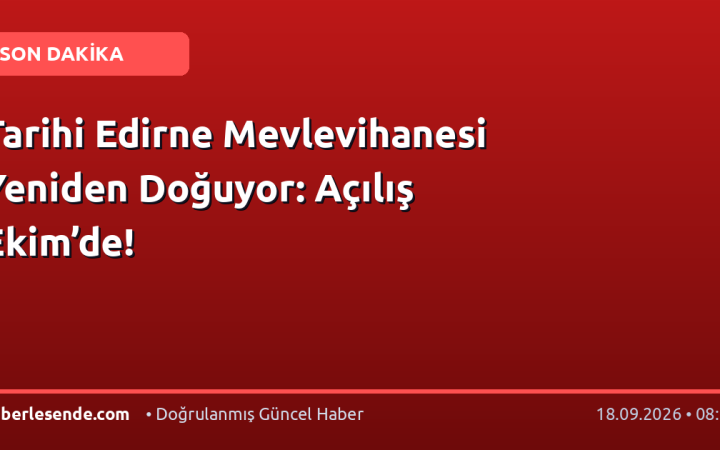 Tarihi Edirne Mevlevihanesi Yeniden Doğuyor: Açılış Ekim’de!