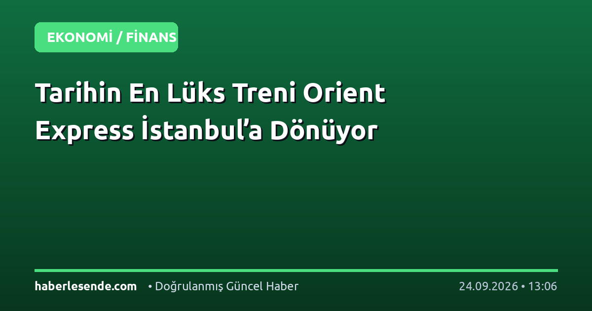Tarihin En Lüks Treni Orient Express İstanbul’a Dönüyor