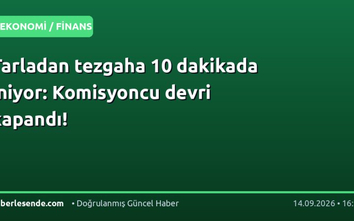 Tarladan tezgaha 10 dakikada iniyor: Komisyoncu devri kapandı!