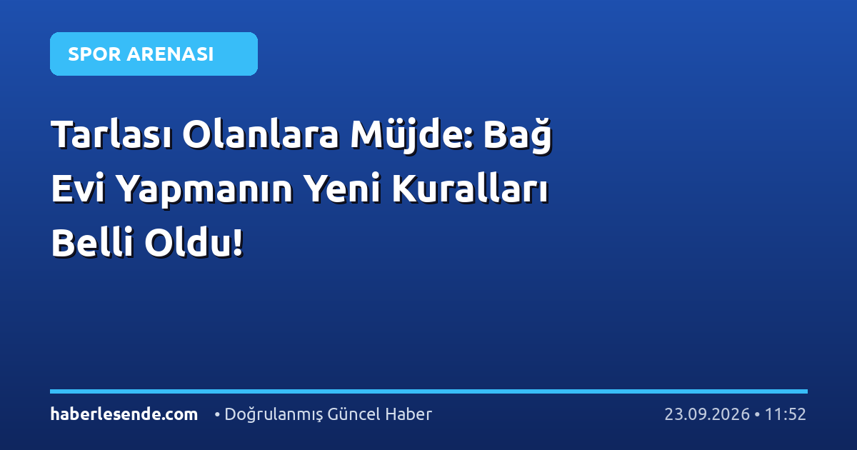 Tarlası Olanlara Müjde: Bağ Evi Yapmanın Yeni Kuralları Belli Oldu!