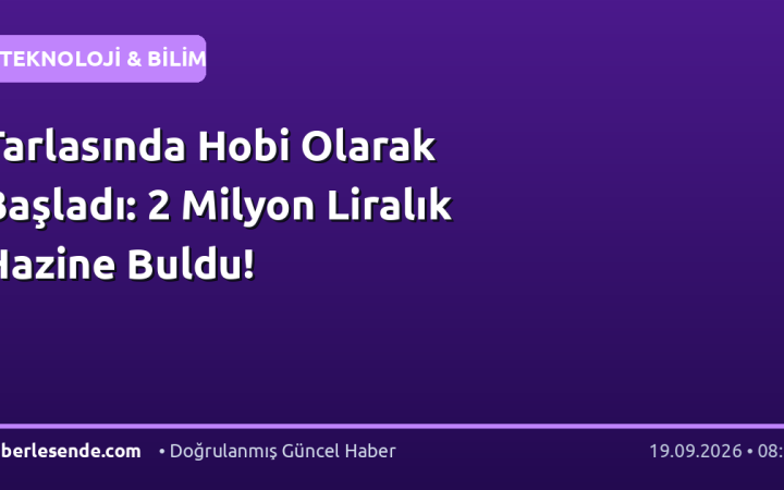 Tarlasında Hobi Olarak Başladı: 2 Milyon Liralık Hazine Buldu!